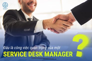 Đâu là công việc quan trọng của một Service Desk Manager?