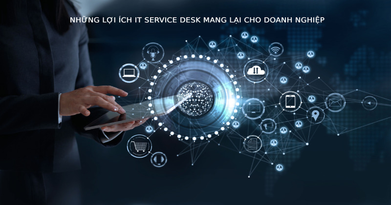 IT Service Desk có thể mang lại lợi ích gì cho Doanh nghiệp của bạn?